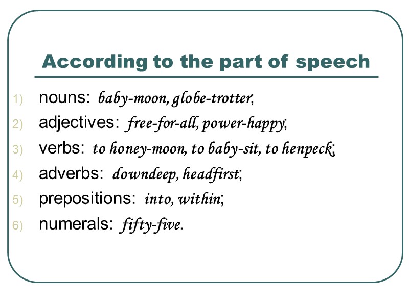 According to the part of speech  nouns: baby-moon, globe-trotter; adjectives: free-for-all, power-happy; verbs: